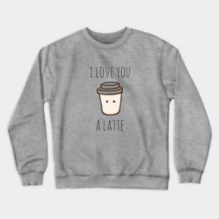 I Love You A Latte Crewneck Sweatshirt